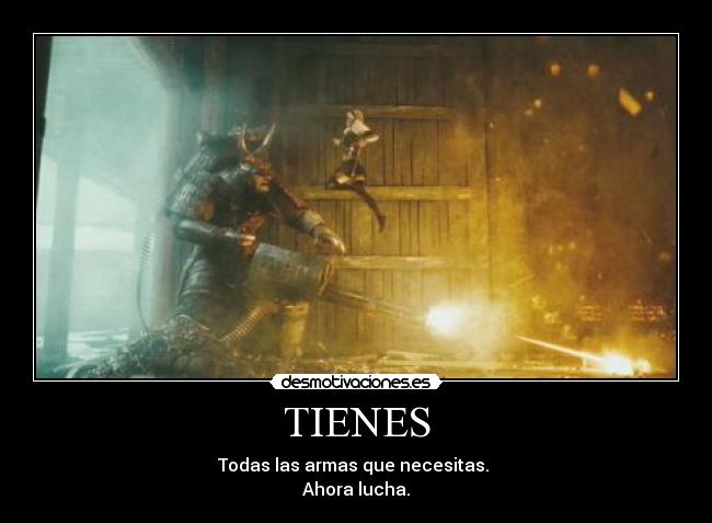 TIENES - Todas las armas que necesitas.
Ahora lucha.