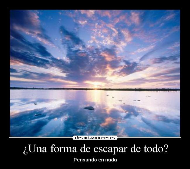 ¿Una forma de escapar de todo? - Pensando en nada