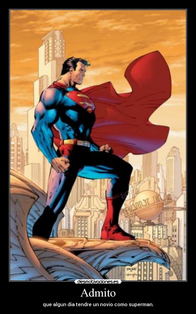 Admito - que algun dia tendre un novio como superman.