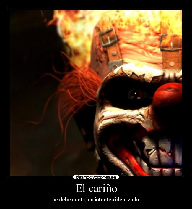 El cariño - se debe sentir, no intentes idealizarlo.