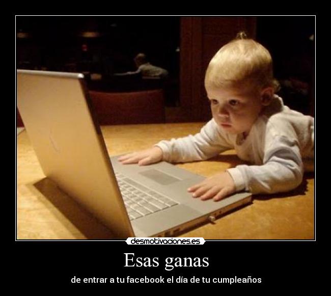 Esas ganas - de entrar a tu facebook el día de tu cumpleaños