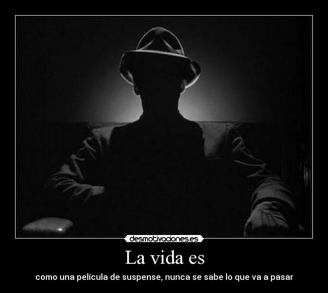 La vida es - como una película de suspense, nunca se sabe lo que va a pasar