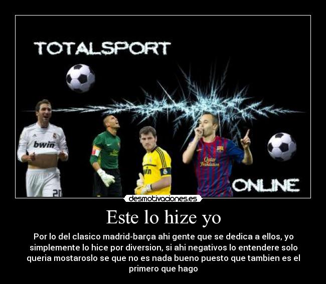 Este lo hize yo - Por lo del clasico madrid-barça ahi gente que se dedica a ellos, yo
simplemente lo hice por diversion, si ahi negativos lo entendere solo
queria mostaroslo se que no es nada bueno puesto que tambien es el
primero que hago