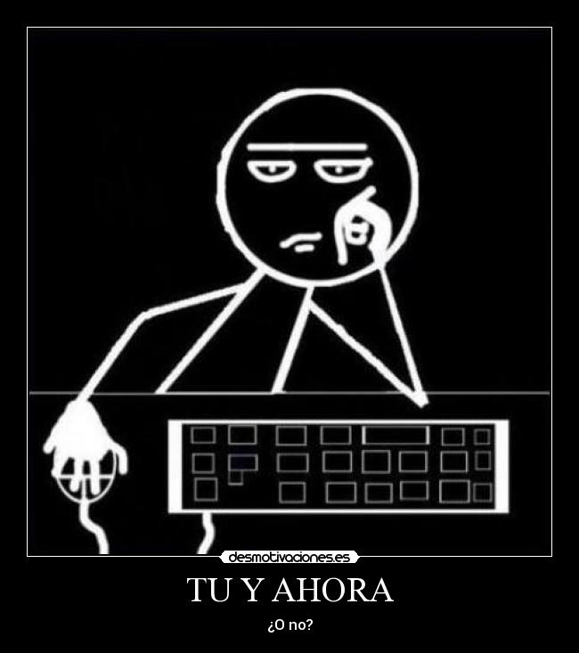 TU Y AHORA - ¿O no?