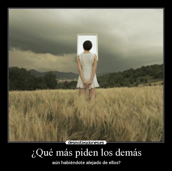 ¿Qué más piden los demás - aún habiéndote alejado de ellos?