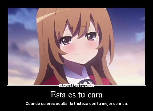 Esta es tu cara - Cuando quieres ocultar la tristeza con tu mejor sonrisa.