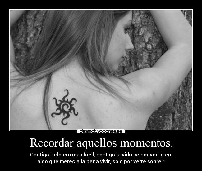 Recordar aquellos momentos. -