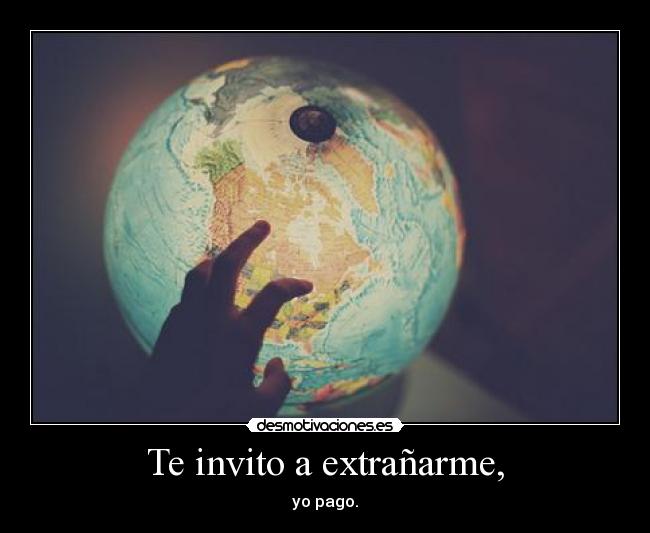Te invito a extrañarme, - yo pago.