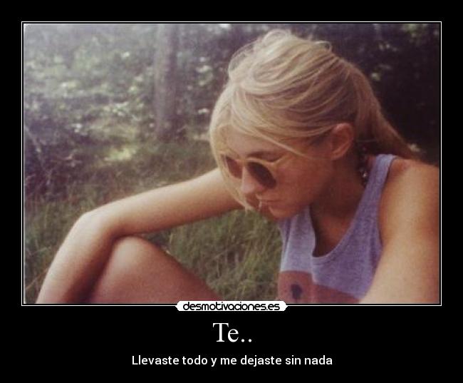 Te.. - Llevaste todo y me dejaste sin nada
