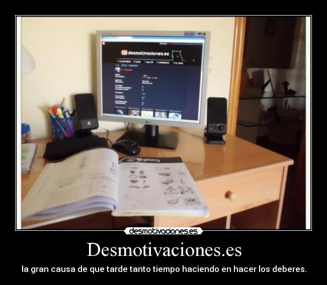 Desmotivaciones.es - la gran causa de que tarde tanto tiempo haciendo en hacer los deberes.