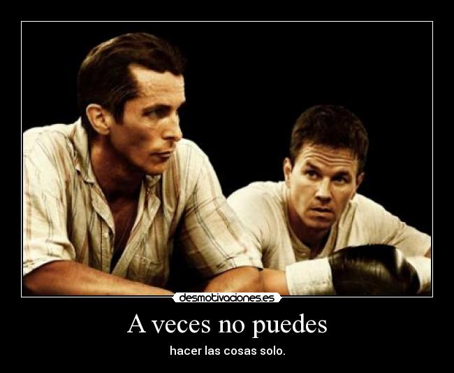 A veces no puedes - hacer las cosas solo.