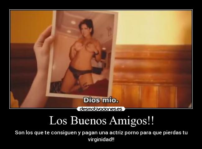 Los Buenos Amigos!! - Son los que te consiguen y pagan una actriz porno para que pierdas tu virginidad!!