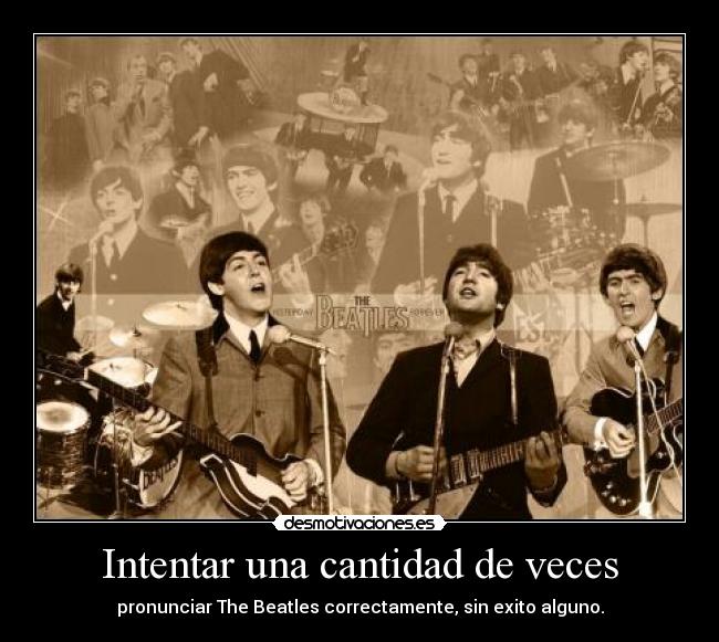 Intentar una cantidad de veces - pronunciar The Beatles correctamente, sin exito alguno.