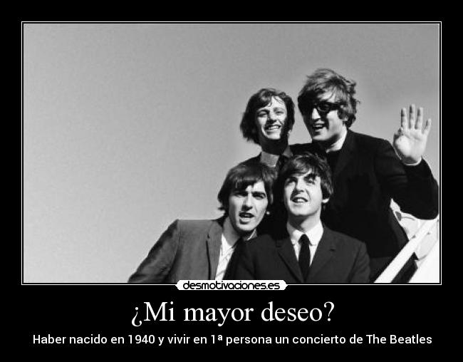 ¿Mi mayor deseo? -