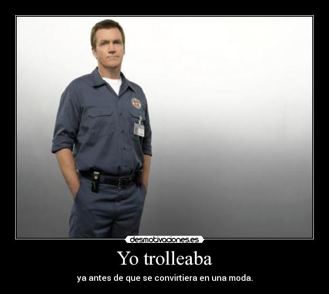 Yo trolleaba - ya antes de que se convirtiera en una moda.