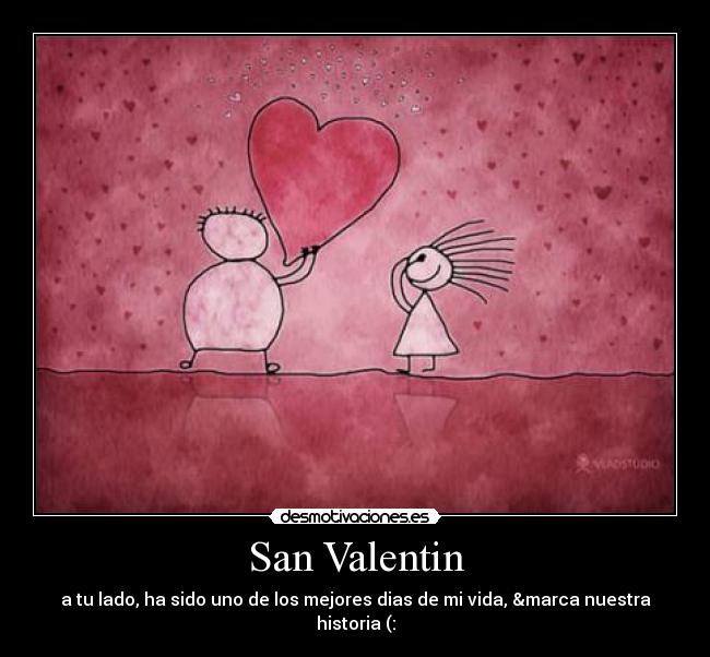 San Valentin - a tu lado, ha sido uno de los mejores dias de mi vida, &marca nuestra historia (: