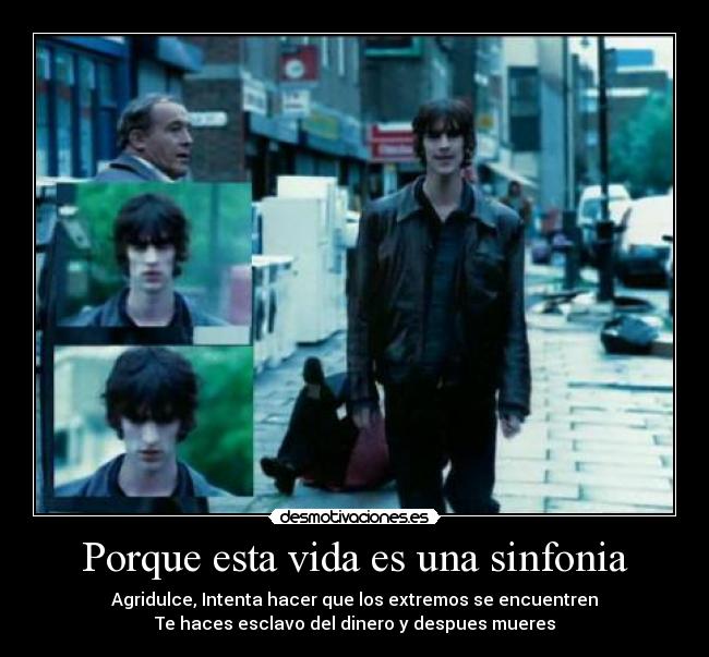 Porque esta vida es una sinfonia - Agridulce, Intenta hacer que los extremos se encuentren
Te haces esclavo del dinero y despues mueres