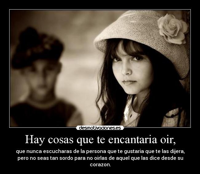Hay cosas que te encantaria oir, -