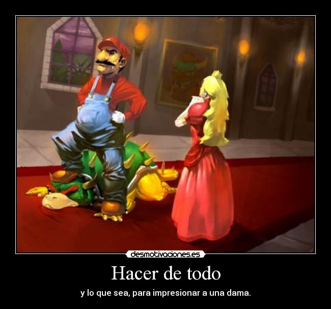 Hacer de todo - y lo que sea, para impresionar a una dama.