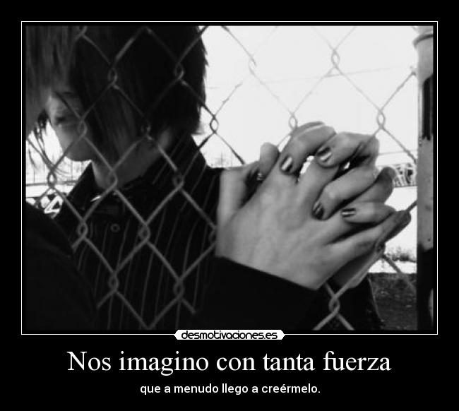 Nos imagino con tanta fuerza - que a menudo llego a creérmelo.
