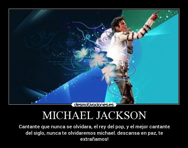 MICHAEL JACKSON - Cantante que nunca se olvidara, el rey del pop, y el mejor cantante
del siglo, nunca te olvidaremos michael. descansa en paz, te
extrañamos!
