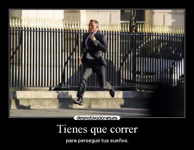 Tienes que correr - para perseguir tus sueños.