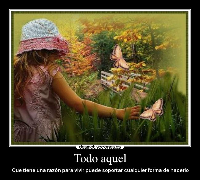 carteles todo aquel que tiene una razon para vivir puede soportar cualquier forma hacerlo desmotivaciones