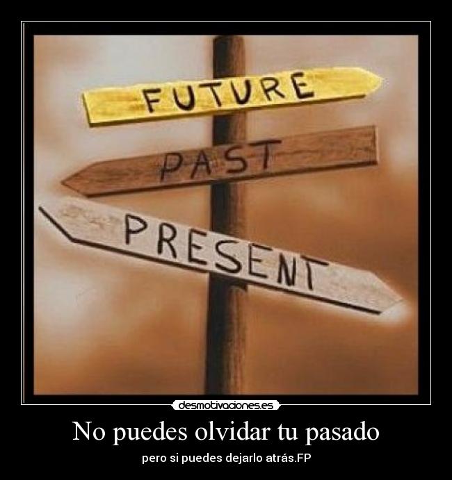 No puedes olvidar tu pasado -