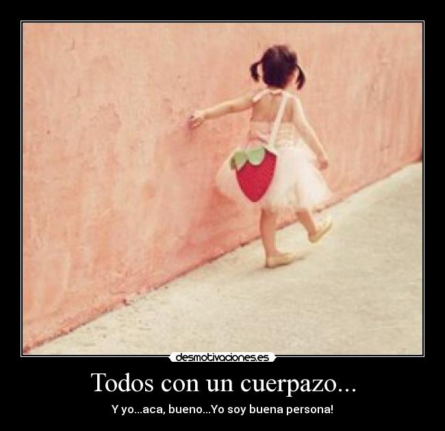 Todos con un cuerpazo... - Y yo...aca, bueno...Yo soy buena persona!