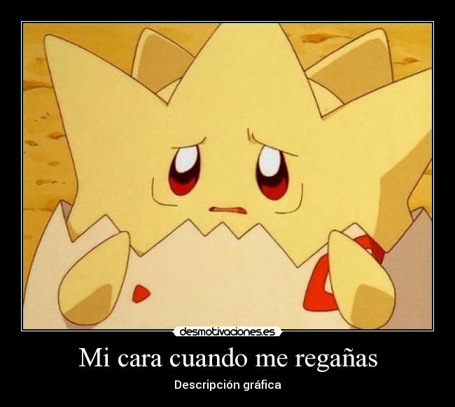 Mi cara cuando me regañas -