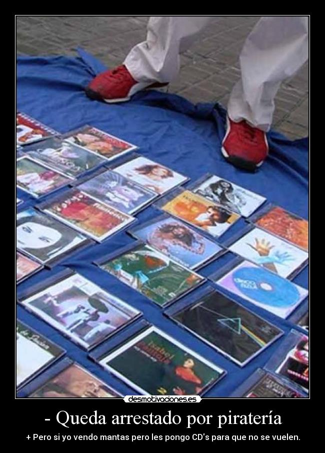 - Queda arrestado por piratería - + Pero si yo vendo mantas pero les pongo CDs para que no se vuelen.