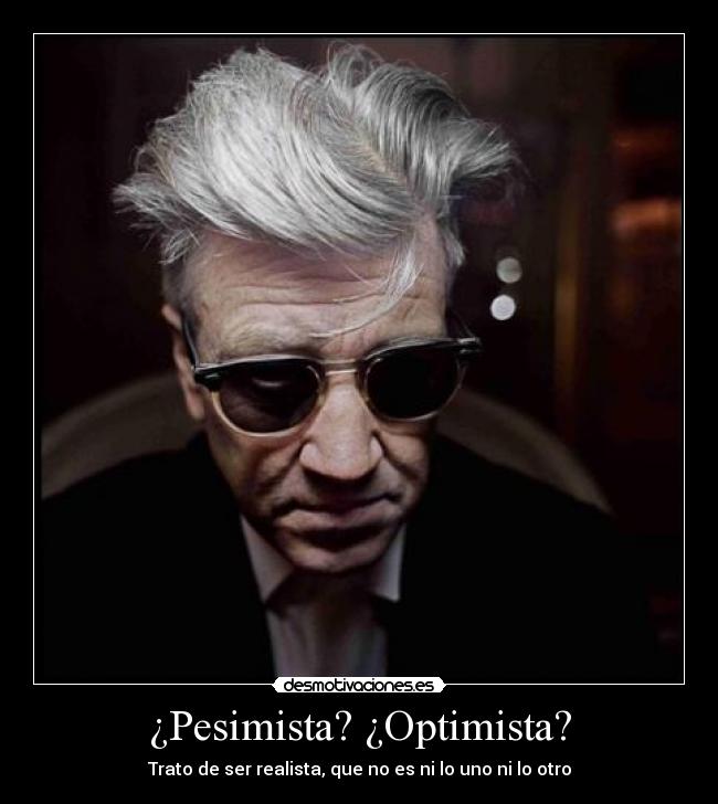 ¿Pesimista? ¿Optimista? - Trato de ser realista, que no es ni lo uno ni lo otro