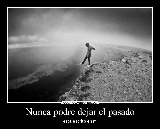 Nunca podre dejar el pasado - esta escrito en mi