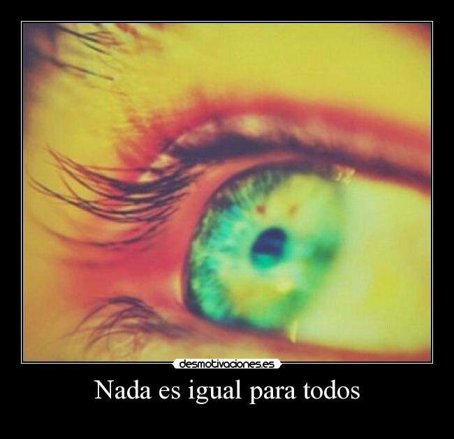 Nada es igual para todos -