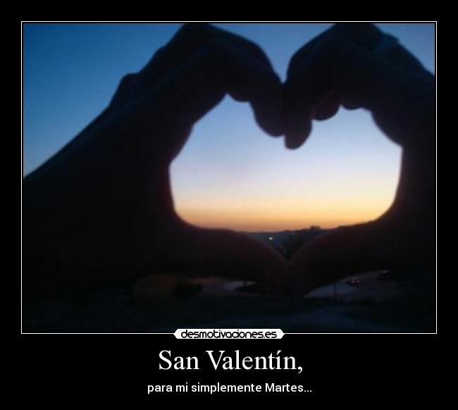 San Valentín, - para mi simplemente Martes...