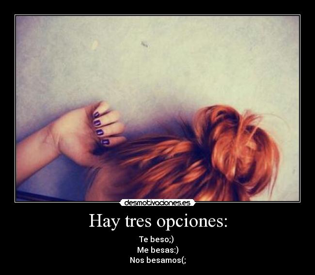 Hay tres opciones: - Te beso;)
Me besas:)
Nos besamos(;