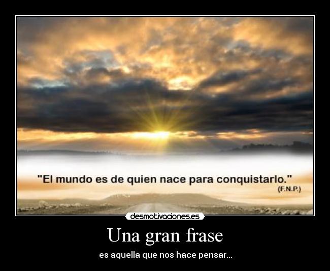 Una gran frase - es aquella que nos hace pensar...