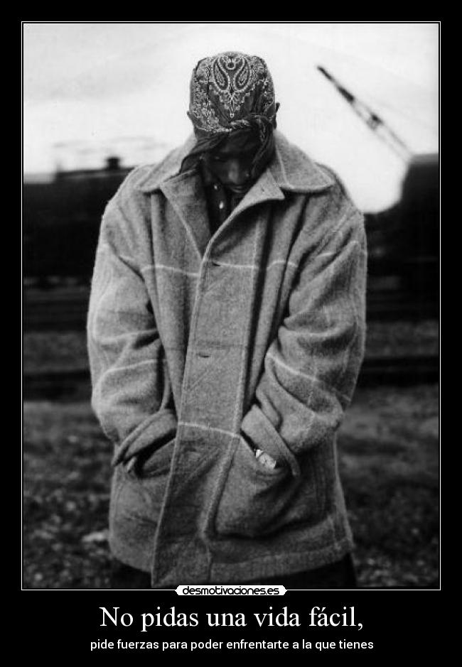 No pidas una vida fácil, -