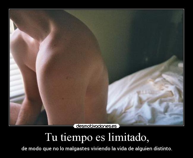 Tu tiempo es limitado, - de modo que no lo malgastes viviendo la vida de alguien distinto.