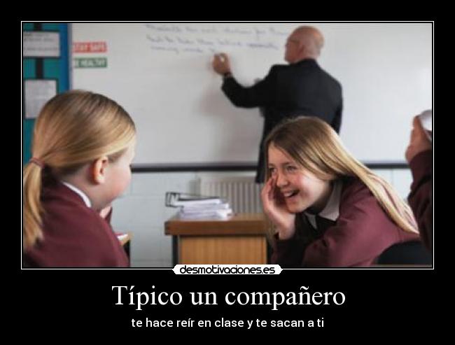 Típico un compañero - te hace reír en clase y te sacan a ti
