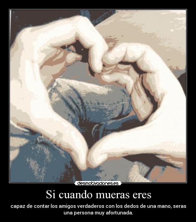 Si cuando mueras eres -