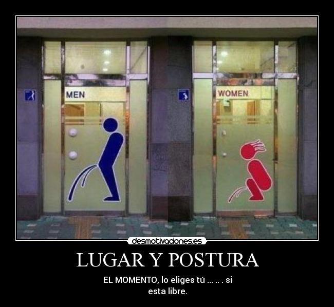 LUGAR Y POSTURA - EL MOMENTO, lo eliges tú ... .. . si
esta libre.
