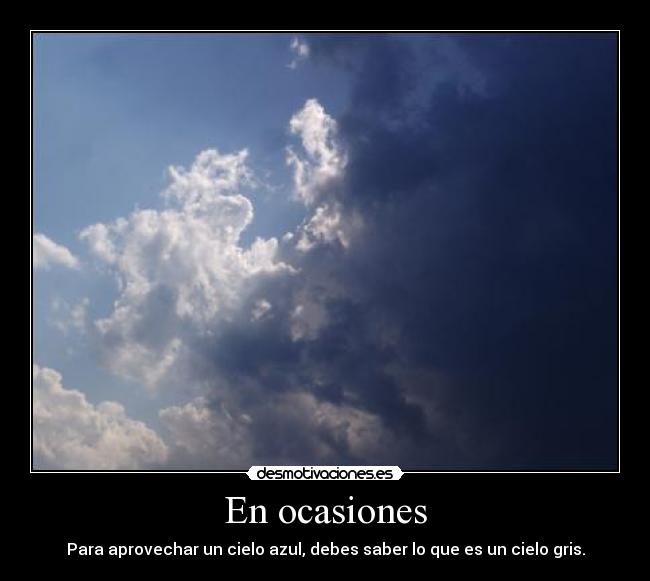 En ocasiones - Para aprovechar un cielo azul, debes saber lo que es un cielo gris.