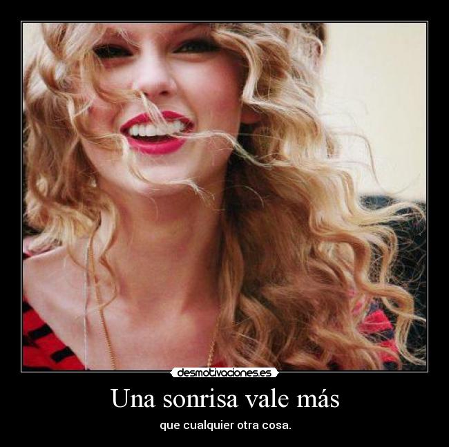 Una sonrisa vale más - que cualquier otra cosa.