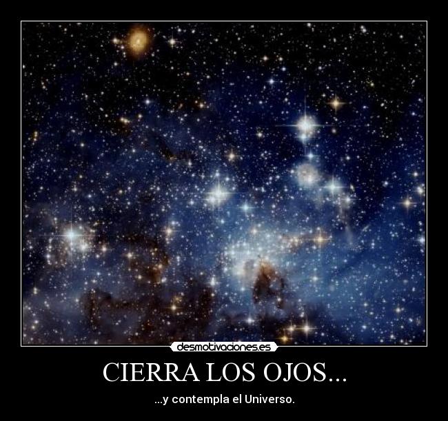 CIERRA LOS OJOS... - ...y contempla el Universo.