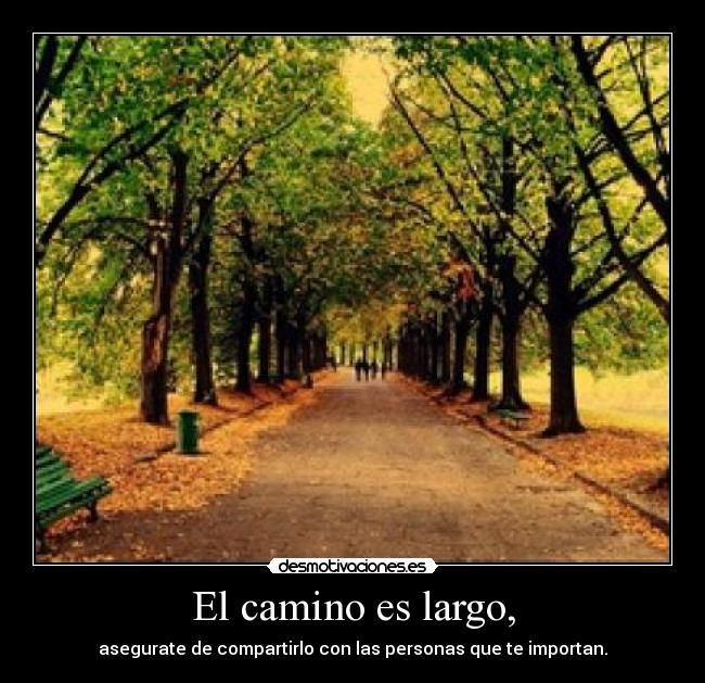 El camino es largo, -