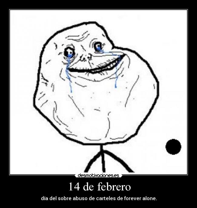 14 de febrero - día del sobre abuso de carteles de forever alone.