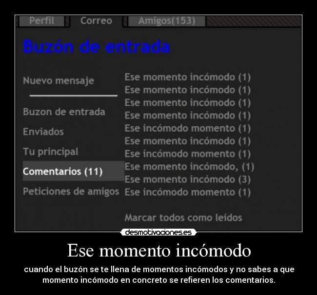 Ese momento incómodo - cuando el buzón se te llena de momentos incómodos y no sabes a que
momento incómodo en concreto se refieren los comentarios.