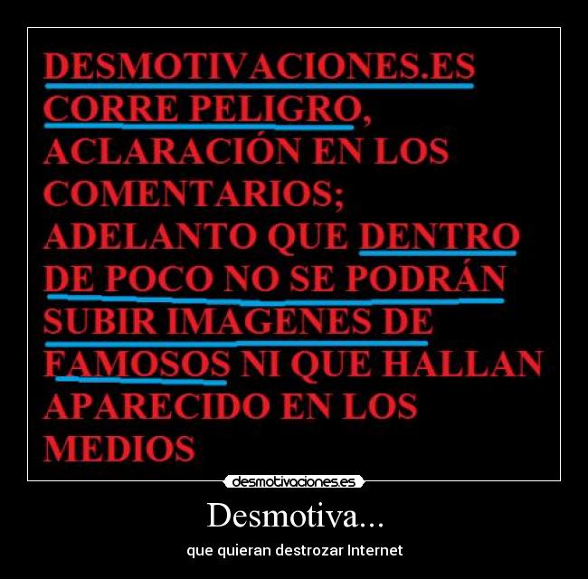 Desmotiva... - que quieran destrozar Internet