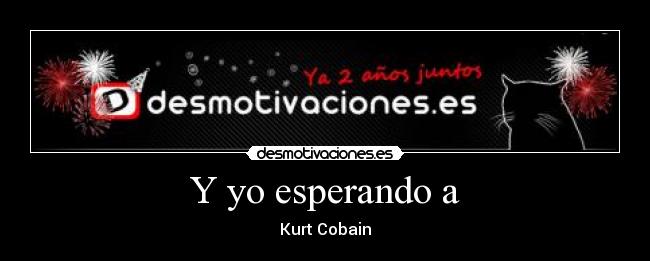 Y yo esperando a - 